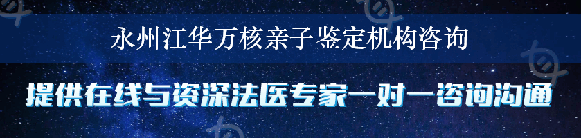 永州江华万核亲子鉴定机构咨询